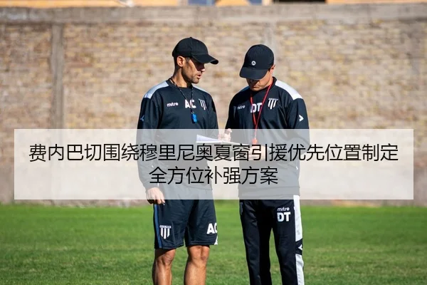 费内巴切围绕穆里尼奥夏窗引援优先位置制定全方位补强方案