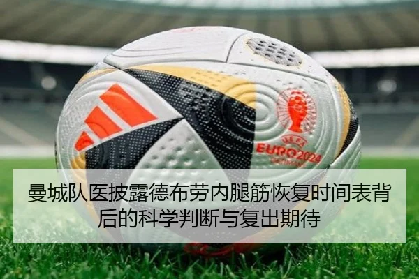 曼城队医披露德布劳内腿筋恢复时间表背后的科学判断与复出期待