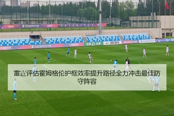雷霆评估霍姆格伦护框效率提升路径全力冲击最佳防守阵容